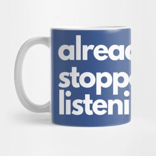 Already Stopped Listening Mug